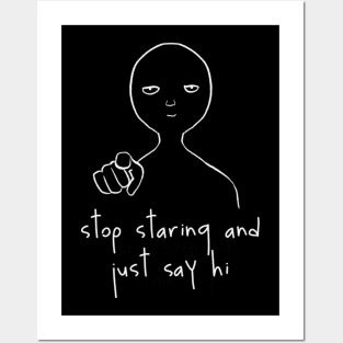 Stop staring and say hi Posters and Art